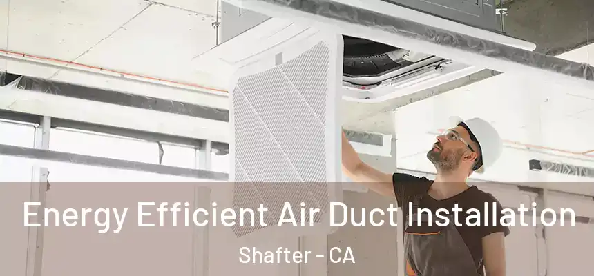 Energy Efficient Air Duct Installation Shafter - CA